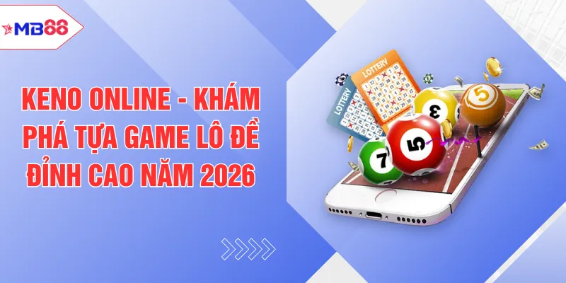 Keno Online - Khám Phá Tựa Game Lô Đề Đỉnh Cao Năm 2026