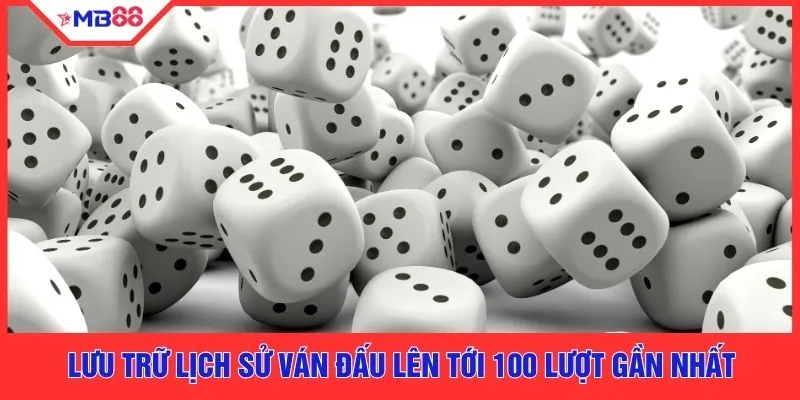 Lưu trữ lịch sử ván đấu lên tới 100 lượt gần nhất